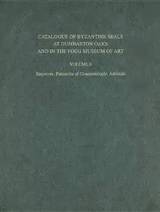 Catalogue of Byzantine seals at Dumbarton Oaks and in the Fogg Museum of Art. Vol. 6