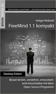 FreeMind 1.1 kompakt: Besser lernen, verstehen, entwickeln und entscheiden mit dem Open Source-Programm