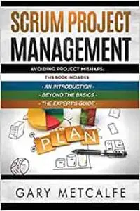 Scrum Project Management: 3 Books in 1: Avoiding Project Mishaps: An Introduction+Beyond the Basics+The Expert's Guide