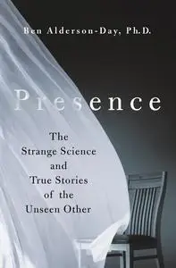 Presence: The Strange Science and True Stories of the Unseen Other