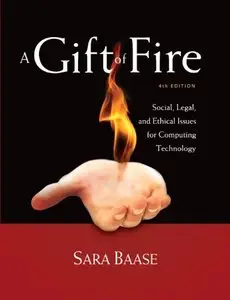 A Gift of Fire: Social, Legal, and Ethical Issues for Computing Technology, 4th Edition