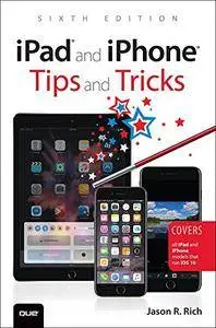 iPad and iPhone Tips and Tricks: Covers all iPad and iPhone models that run iOS 10