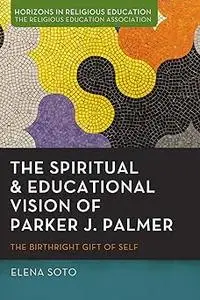 The Spiritual and Educational Vision of Parker J. Palmer: The Birthright Gift of Self