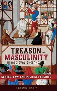 Treason and Masculinity in Medieval England: Gender, Law and Political Culture (Gender in the Middle Ages)