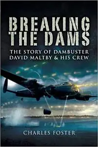 Breaking the Dams: The Story of Dambuster David Maltby and his Crew