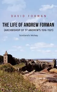 «Life of Andrew Forman (Archbishop of St Andrew's 1516–1521)» by David Forman