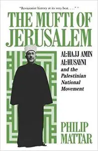 The Mufti of Jerusalem: Al-Hajj Amin Al-Husayni and the Palestinian National Movement