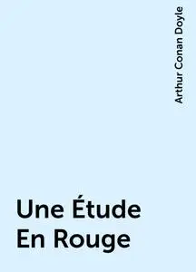 «Une Étude En Rouge» by Arthur Conan Doyle