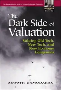 The Dark Side of Valuation: Valuing Old Tech, New Tech, and New Economy Companies (Repost)
