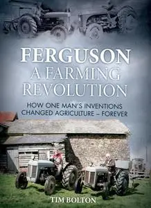 Ferguson A Farming Revolution: How one man's inventions changed agriculture - forever by Tim Bolton