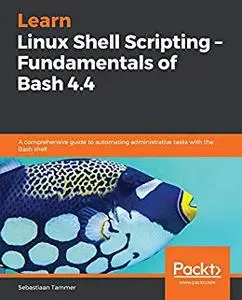 Learn Linux Shell Scripting - Fundamentals of Bash 4.4 Learn Linux Shell Scripting - Fundamentals of Bash 4.4