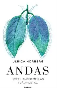 «Andas : Livet händer mellan två andetag» by Ulrica Norberg