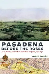 Pasadena Before the Roses: Race, Identity, and Land Use in Southern California, 1771–1890