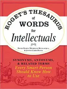Roget's Thesaurus of Words for Intellectuals: Synonyms, Antonyms, and Related Terms Every Smart Person Should Know How t