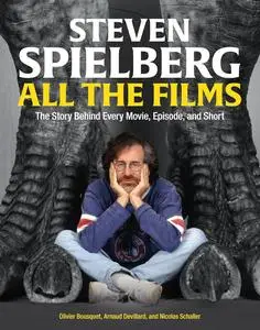 Steven Spielberg All the Films: The Story Behind Every Movie, Episode, and Short