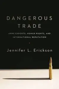 Dangerous Trade: Arms Exports, Human Rights, and International Reputation