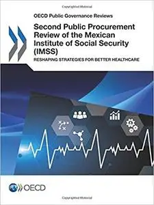 Second Public Procurement Review of the Mexican Institute of Social Security (IMSS): Reshaping Strategies for Better Healthcare