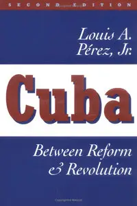 Louis A. Perez  - Cuba: Between Reform and Revolution