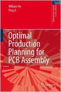Optimal Production Planning for PCB Assembly (Springer Series in Advanced Manufacturing) by William Ho (Repost)