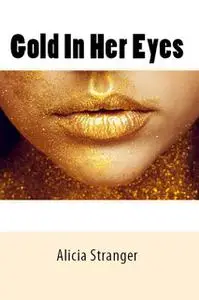 «Gold In Her Eyes» by Alicia Stranger