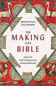 The Making of the Bible: From the First Fragments to Sacred Scripture