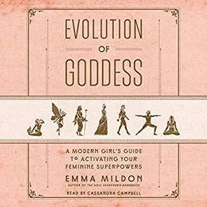 Evolution of Goddess: A Modern Girl's Guide to Activating Your Feminine Superpowers [Audiobook]