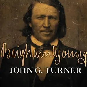 «Brigham Young: Pioneer Prophet» by John G. Turner