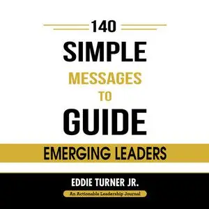 «140 Simple Messages To Guide Emerging Leaders» by Eddie Turner Jr.