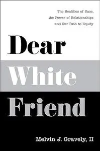 Dear White Friend: The Realities of Race, the Power of Relationships and Our Path to Equity