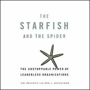 The Starfish and the Spider: The Unstoppable Power of Leaderless Organizations [Audiobook]