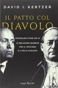 David I. Kertzer - Il patto col diavolo: Mussolini e Papa Pio XI le relazioni segrete fra il Vaticano e l'Italia (2014) [Repos]