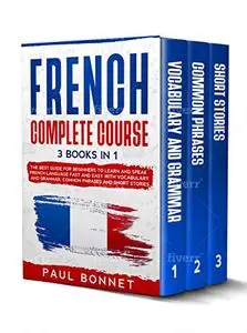 French Complete Course: 3 Books In 1: The Best Guide For Beginners To Learn And Speak French