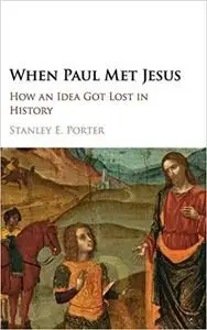 When Paul Met Jesus: How an Idea Got Lost in History