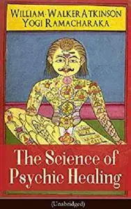 The Science of Psychic Healing (Unabridged) [Kindle Edition]