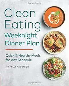 The Clean Eating Weeknight Dinner Plan: Quick & Healthy Meals for Any Schedule
