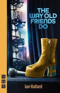 «The Way Old Friends Do (NHB Modern Plays)» by Ian Hallard