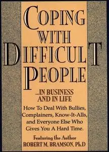 «Coping With Difficult People: In Business And In Life» by Robert Bramson