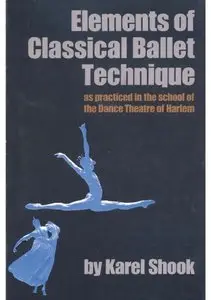 Elements of Classical Ballet Technique: as practiced in the school of the Dance Theatre of Harlem by Karel Shook