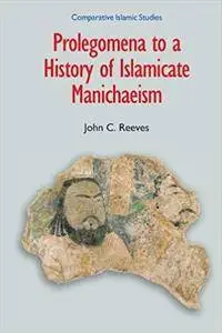 Prolegomena to a History of Islamicate Manichaeism