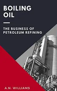 Boiling Oil: The Business of Petroleum Refining
