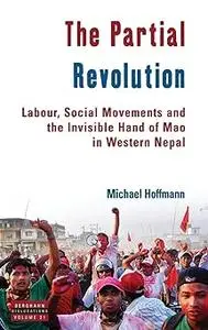 The Partial Revolution: Labour, Social Movements and the Invisible Hand of Mao in Western Nepal