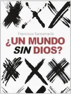 «¿Un mundo sin Dios?» by Francisco Santamaría Egurrola