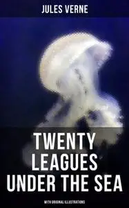 «Twenty Thousand Leagues Under The Sea (With Original Illustrations)» by Jules Verne