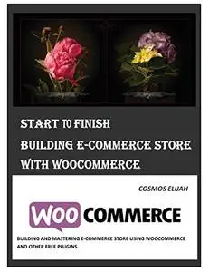 Start to Finish-Building E-Commerce Store with WooCommerce: Beginners and Professions' Guide