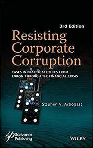Resisting Corporate Corruption: Cases in Practical Ethics from Enron Through the Financial Crisis, 3rd Edition