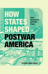 How States Shaped Postwar America: State Government and Urban Power