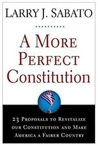 A More Perfect Constitution: 23 Proposals to Revitalize Our Constitution and Make America a Fairer Country (Repost)