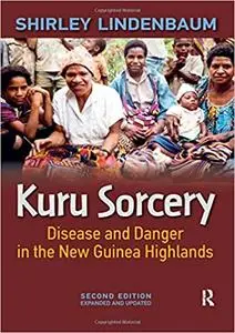 Kuru Sorcery: Disease and Danger in the New Guinea Highlands Ed 2