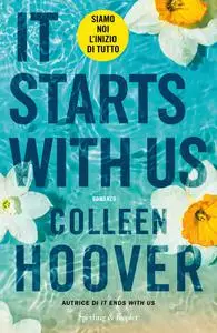 Colleen Hoover - It starts with us. Siamo noi l’inizio di tutto