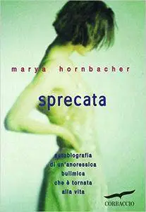 Marya Hornbacher - Sprecata. Autobiografia di un'anoressica-bulemica che è tornata alla vita (repost)